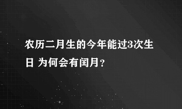 农历二月生的今年能过3次生日 为何会有闰月？