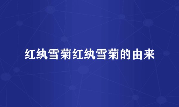 红纨雪菊红纨雪菊的由来
