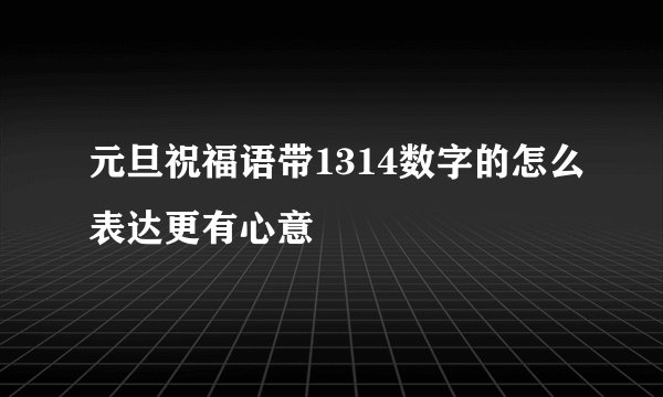 元旦祝福语带1314数字的怎么表达更有心意
