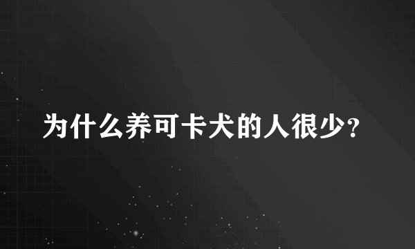 为什么养可卡犬的人很少?