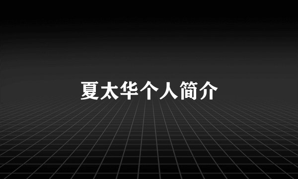 夏太华个人简介