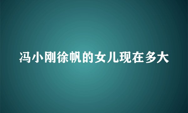 冯小刚徐帆的女儿现在多大