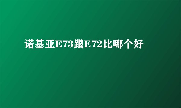 诺基亚E73跟E72比哪个好