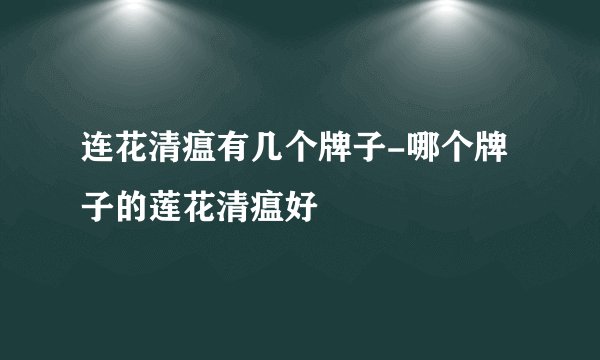 连花清瘟有几个牌子-哪个牌子的莲花清瘟好