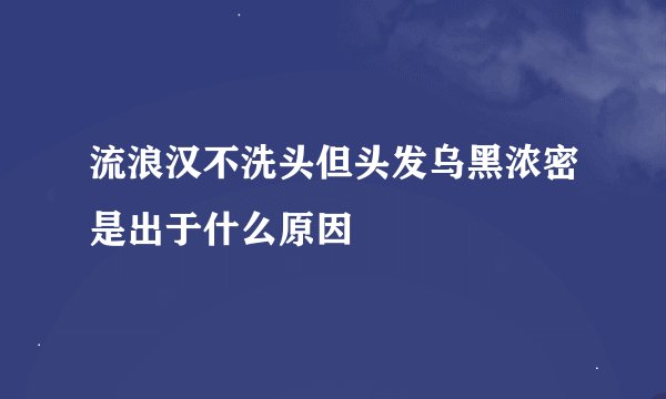 流浪汉不洗头但头发乌黑浓密是出于什么原因