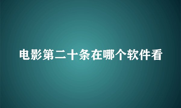 电影第二十条在哪个软件看