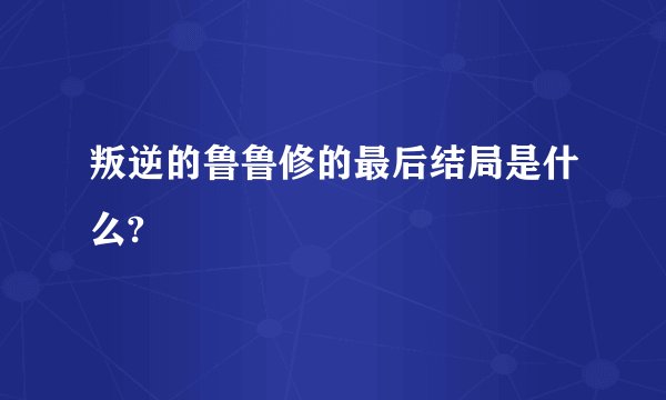 叛逆的鲁鲁修的最后结局是什么?