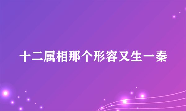 十二属相那个形容又生一秦