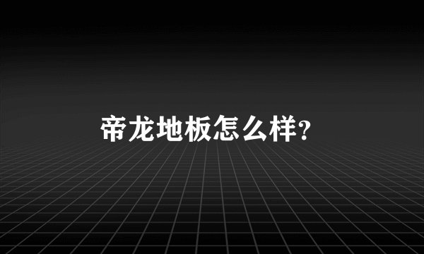 帝龙地板怎么样？
