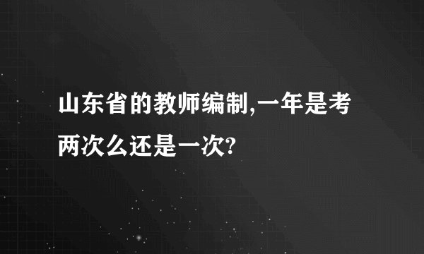 山东省的教师编制,一年是考两次么还是一次?