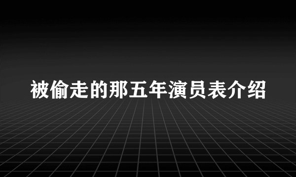 被偷走的那五年演员表介绍