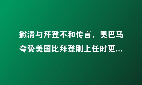 撇清与拜登不和传言，奥巴马夸赞美国比拜登刚上任时更好，哪些方面变好了？