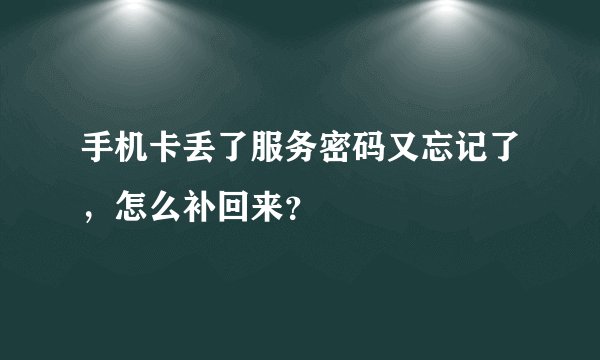 手机卡丢了服务密码又忘记了,怎么补回来?