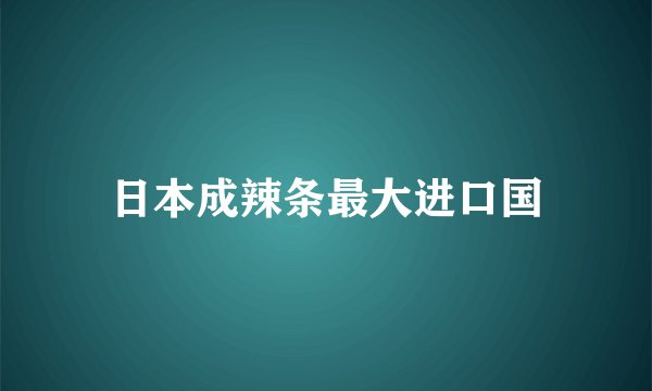 日本成辣条最大进口国
