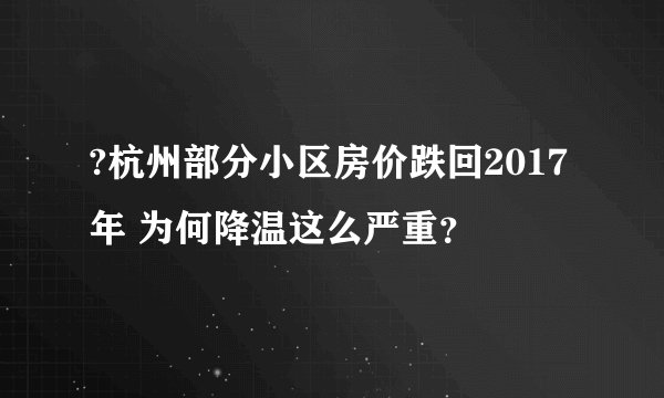 ?杭州部分小区房价跌回2017年 为何降温这么严重？