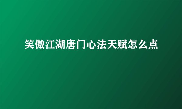 笑傲江湖唐门心法天赋怎么点
