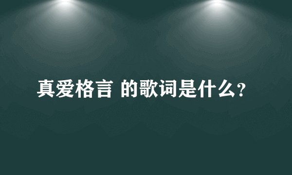 真爱格言 的歌词是什么？