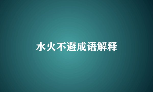 水火不避成语解释