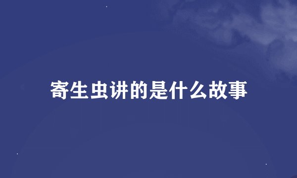 寄生虫讲的是什么故事