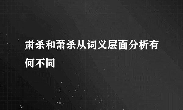 肃杀和萧杀从词义层面分析有何不同