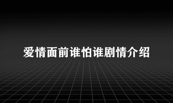 爱情面前谁怕谁剧情介绍