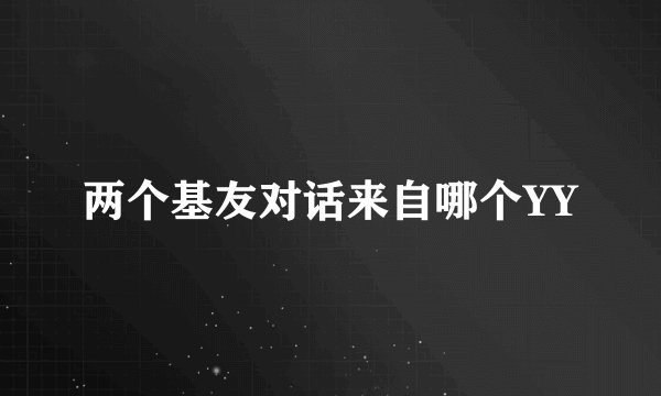 两个基友对话来自哪个YY
