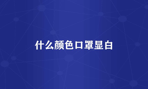 什么颜色口罩显白