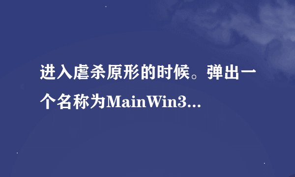 进入虐杀原形的时候。弹出一个名称为MainWin32的窗口，导致游戏不能进入。