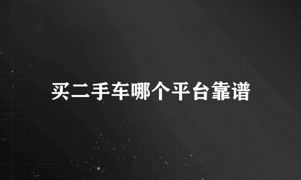 买二手车哪个平台靠谱
