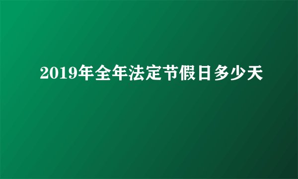 2019年全年法定节假日多少天