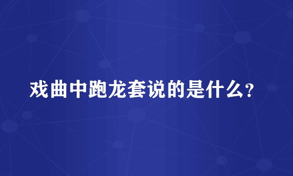 戏曲中跑龙套说的是什么？