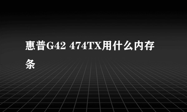 惠普G42 474TX用什么内存条