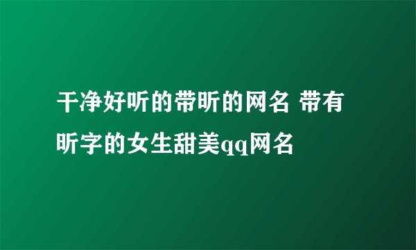 干净好听的带昕的网名 带有昕字的女生甜美qq网名