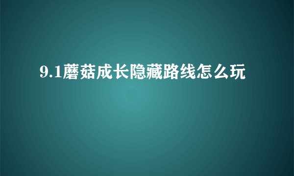 9.1蘑菇成长隐藏路线怎么玩