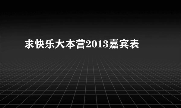 求快乐大本营2013嘉宾表