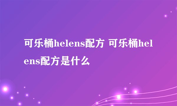 可乐桶helens配方 可乐桶helens配方是什么