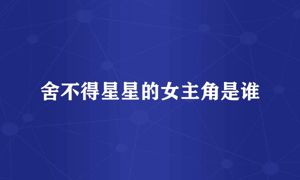 舍不得星星的女主角是谁