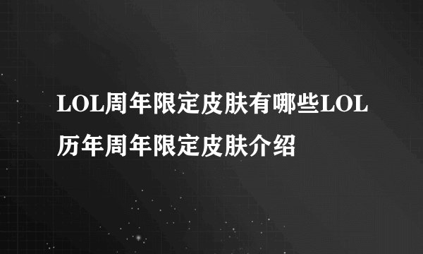 LOL周年限定皮肤有哪些LOL历年周年限定皮肤介绍