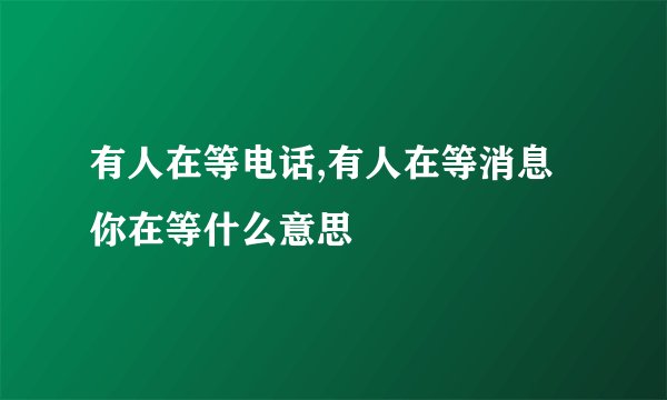 有人在等电话,有人在等消息你在等什么意思