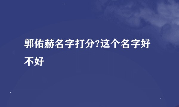 郭佑赫名字打分?这个名字好不好