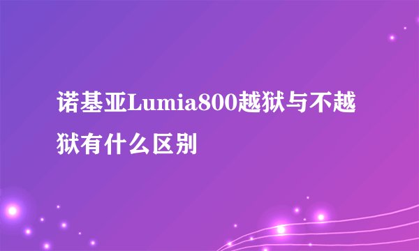 诺基亚Lumia800越狱与不越狱有什么区别