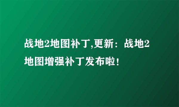 战地2地图补丁,更新：战地2地图增强补丁发布啦！