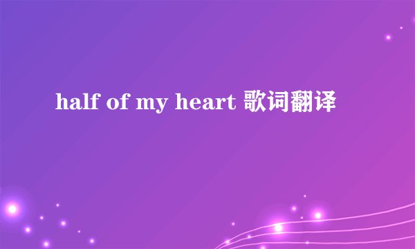 half of my heart 歌词翻译