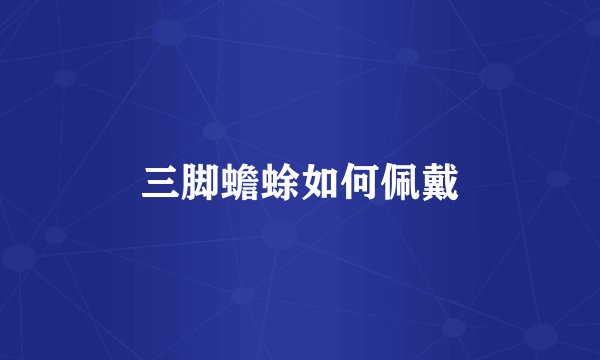 三脚蟾蜍如何佩戴
