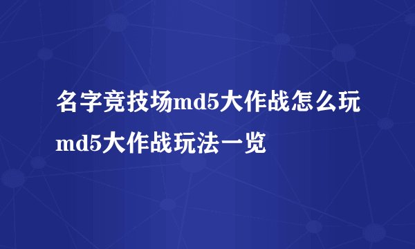 名字竞技场md5大作战怎么玩md5大作战玩法一览