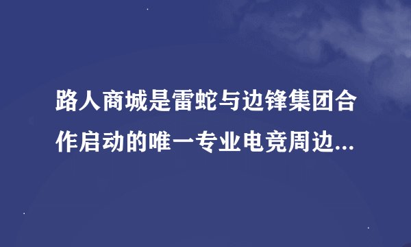 路人商城是雷蛇与边锋集团合作启动的唯一专业电竞周边B2C商城吗？