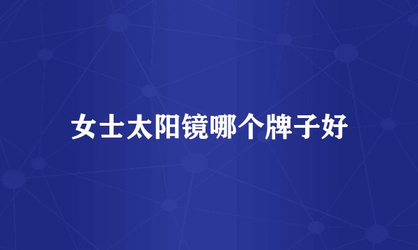 女士太阳镜哪个牌子好