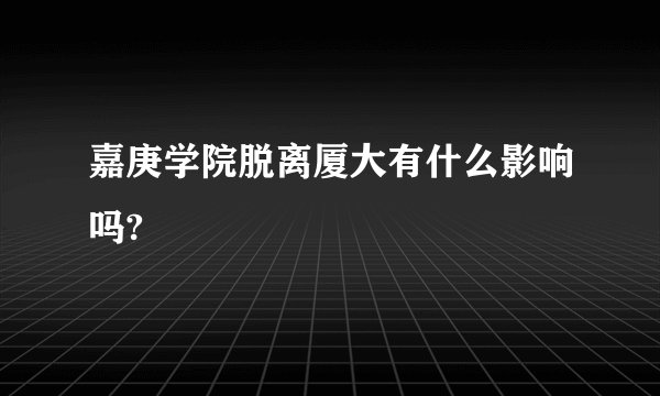 嘉庚学院脱离厦大有什么影响吗?
