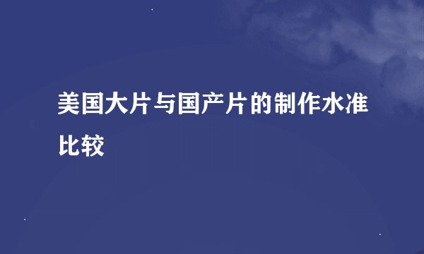 美国大片与国产片的制作水准比较