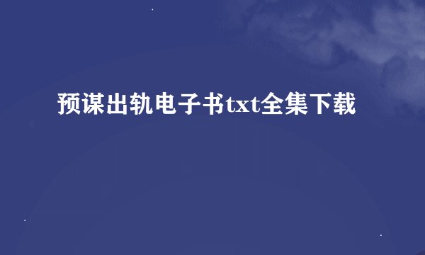 预谋出轨电子书txt全集下载